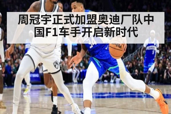 周冠宇正式加盟奥迪厂队中国F1车手开启新时代